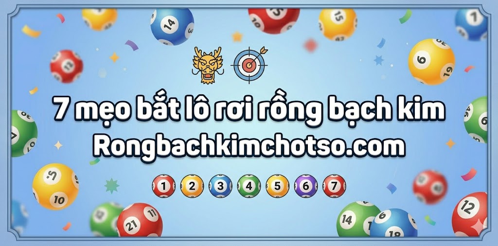 7 Mẹo Bắt Lô Rơi Rồng Bạch Kim