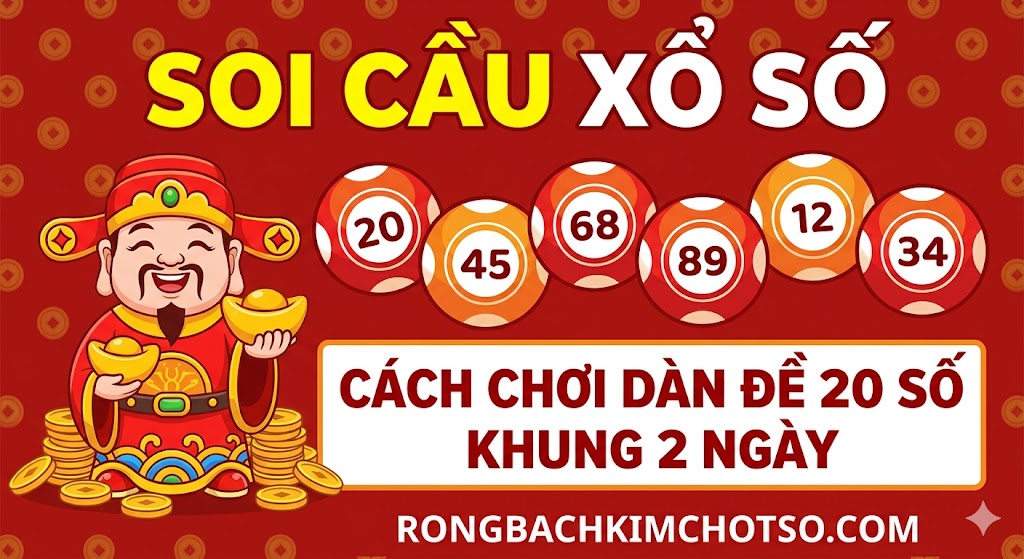 Cách Chơi Dàn Đề 20 Số Khung 2 Ngày Từng Bước Chi Tiết